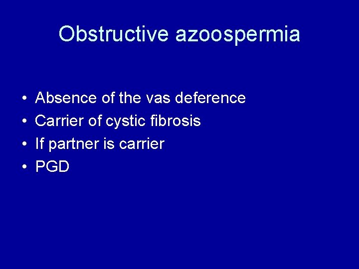 Obstructive azoospermia • • Absence of the vas deference Carrier of cystic fibrosis If