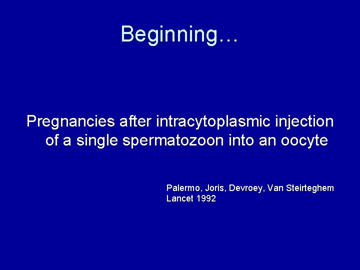 Beginning… Pregnancies after intracytoplasmic injection of a single spermatozoon into an oocyte Palermo, Joris,