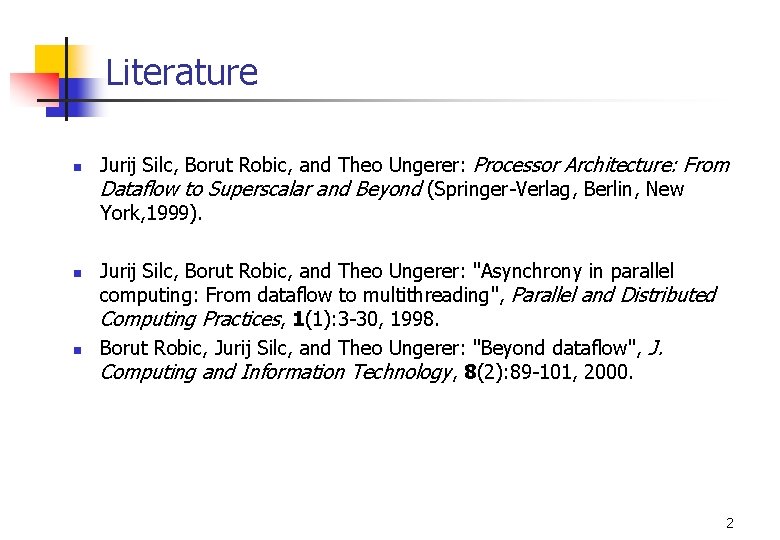 Literature n n n Jurij Silc, Borut Robic, and Theo Ungerer: Processor Architecture: From