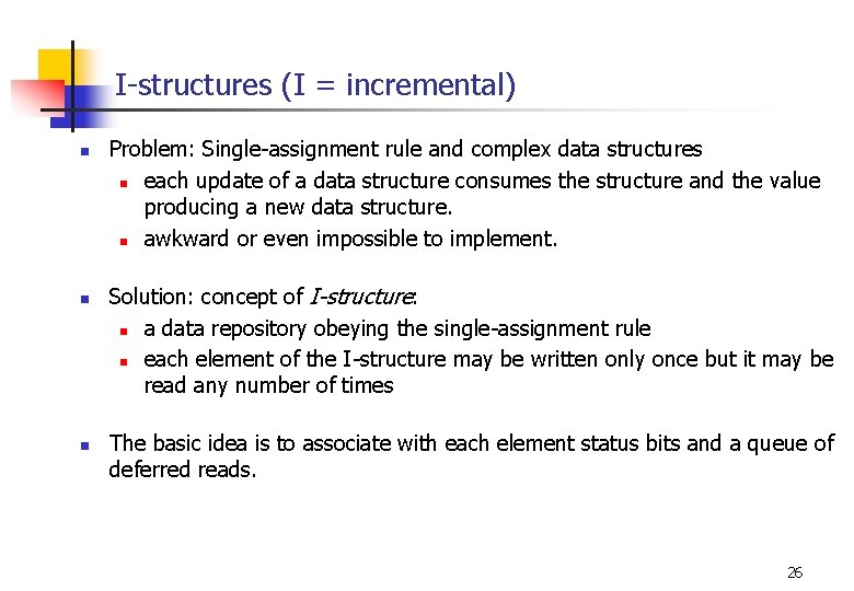 I-structures (I = incremental) n n n Problem: Single-assignment rule and complex data structures