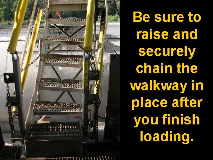 Be sure to raise and securely chain the walkway in place after you finish