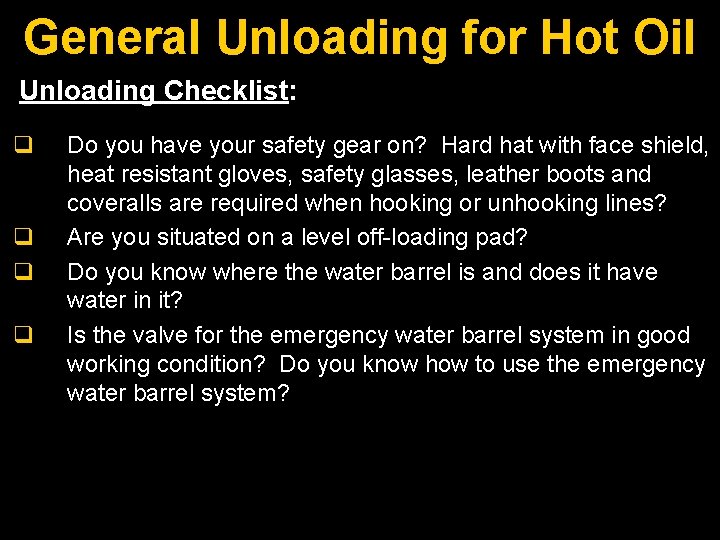 General Unloading for Hot Oil Unloading Checklist: q q Do you have your safety