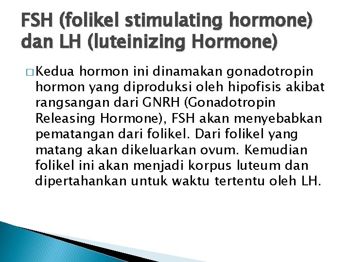 FSH (folikel stimulating hormone) dan LH (luteinizing Hormone) � Kedua hormon ini dinamakan gonadotropin