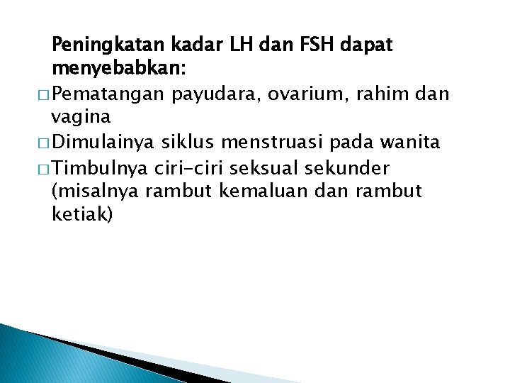 Peningkatan kadar LH dan FSH dapat menyebabkan: � Pematangan payudara, ovarium, rahim dan vagina