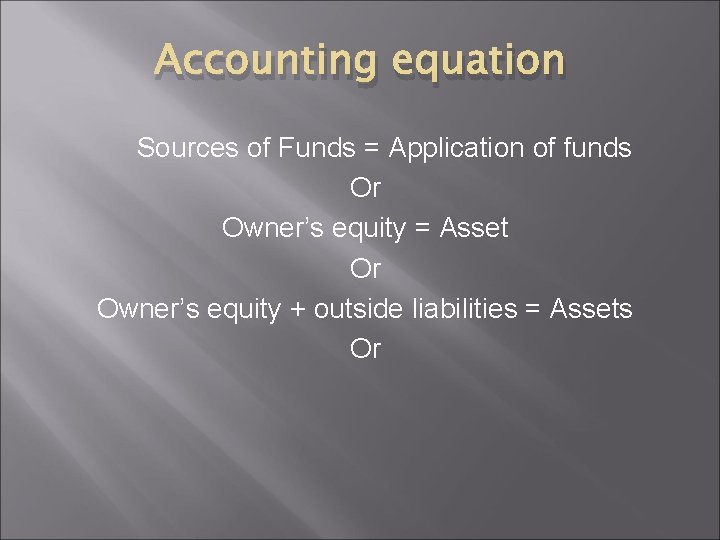 Accounting equation Sources of Funds = Application of funds Or Owner’s equity = Asset