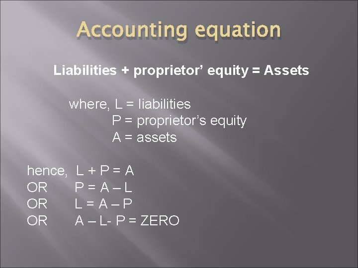 Accounting equation Liabilities + proprietor’ equity = Assets where, L = liabilities P =