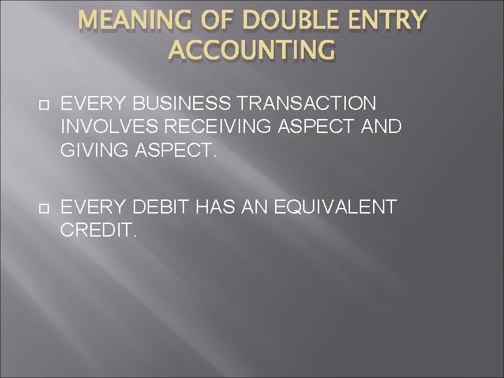 MEANING OF DOUBLE ENTRY ACCOUNTING EVERY BUSINESS TRANSACTION INVOLVES RECEIVING ASPECT AND GIVING ASPECT.