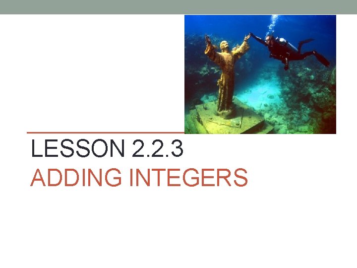 LESSON 2. 2. 3 ADDING INTEGERS 