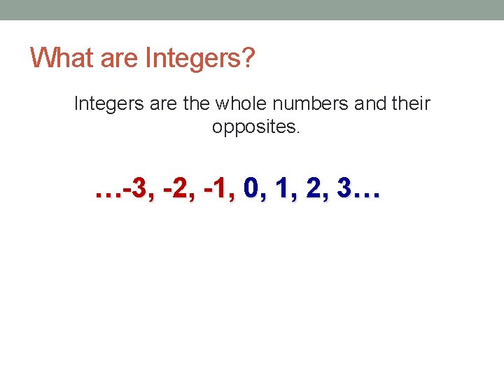 What are Integers? Integers are the whole numbers and their opposites. …-3, -2, -1,