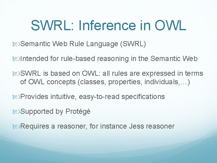 SWRL: Inference in OWL Semantic Web Rule Language (SWRL) Intended for rule-based reasoning in