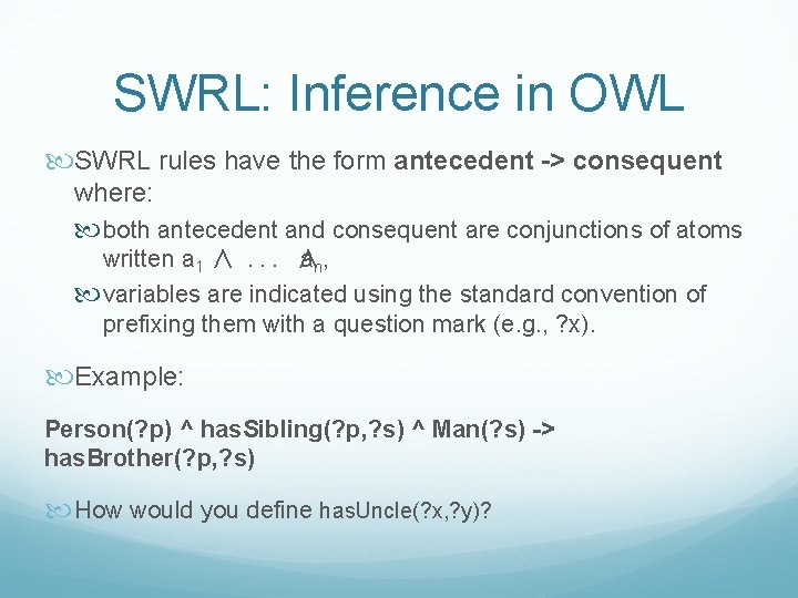 SWRL: Inference in OWL SWRL rules have the form antecedent -> consequent where: both