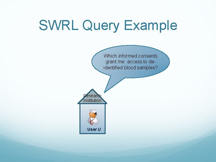 SWRL Query Example Which informed consents grant me access to deidentified blood samples? Research