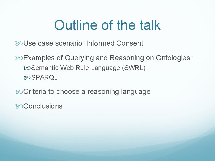 Outline of the talk Use case scenario: Informed Consent Examples of Querying and Reasoning