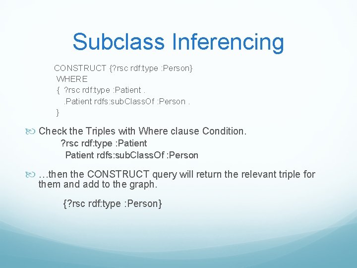 Subclass Inferencing CONSTRUCT {? rsc rdf: type : Person} WHERE { ? rsc rdf: