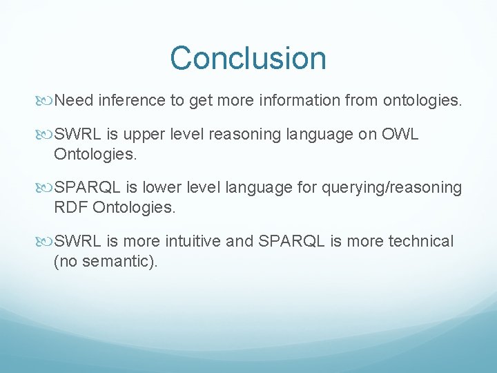 Conclusion Need inference to get more information from ontologies. SWRL is upper level reasoning