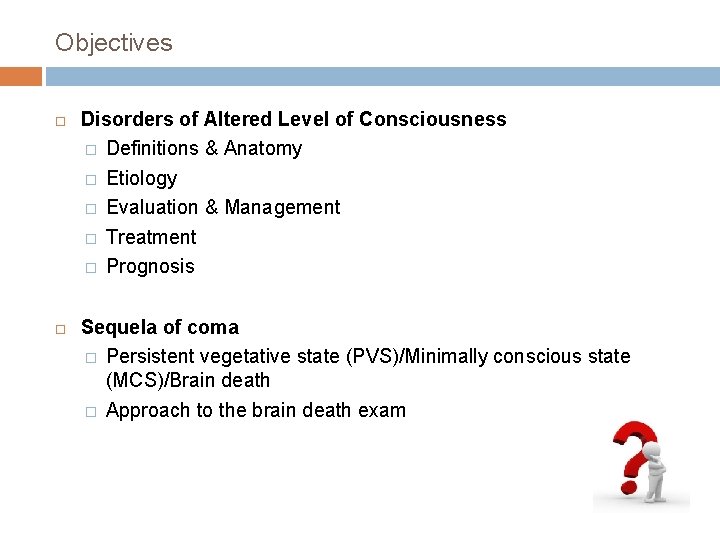 Objectives Disorders of Altered Level of Consciousness � Definitions & Anatomy � Etiology �