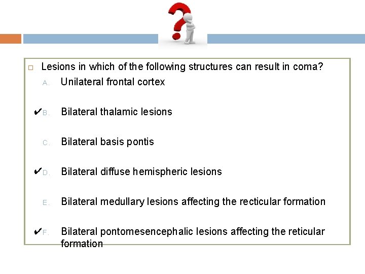 Lesions in which of the following structures can result in coma? A. Unilateral
