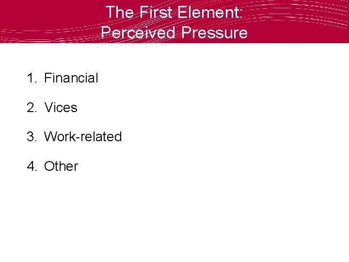 The First Element: Perceived Pressure 1. Financial 2. Vices 3. Work-related 4. Other 