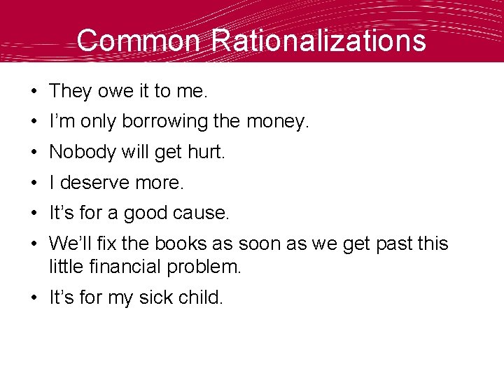 Common Rationalizations • They owe it to me. • I’m only borrowing the money.