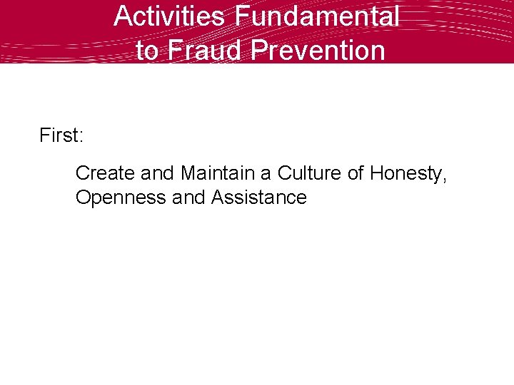 Activities Fundamental to Fraud Prevention First: Create and Maintain a Culture of Honesty, Openness