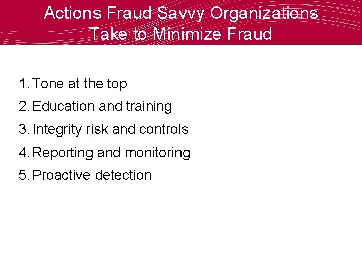 Actions Fraud Savvy Organizations Take to Minimize Fraud 1. Tone at the top 2.