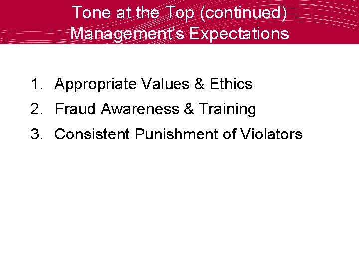 Tone at the Top (continued) Management’s Expectations 1. Appropriate Values & Ethics 2. Fraud