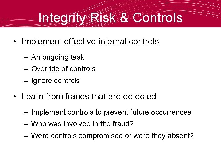 Integrity Risk & Controls • Implement effective internal controls – An ongoing task –