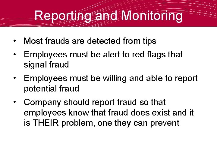 Reporting and Monitoring • Most frauds are detected from tips • Employees must be