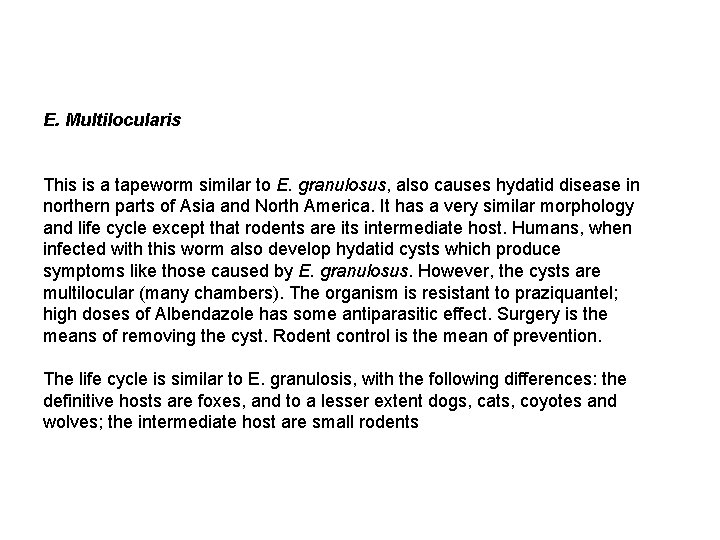 E. Multilocularis This is a tapeworm similar to E. granulosus, also causes hydatid disease