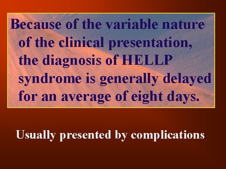 Because of the variable nature of the clinical presentation, the diagnosis of HELLP syndrome