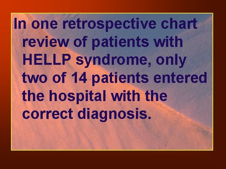 In one retrospective chart review of patients with HELLP syndrome, only two of 14