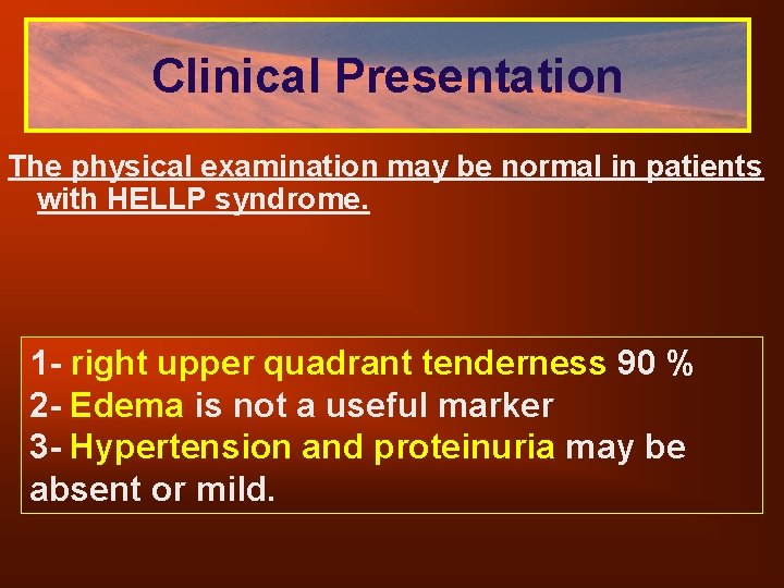 Clinical Presentation The physical examination may be normal in patients with HELLP syndrome. 1