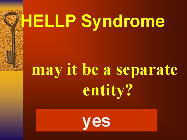 HELLP Syndrome may it be a separate entity? yes 