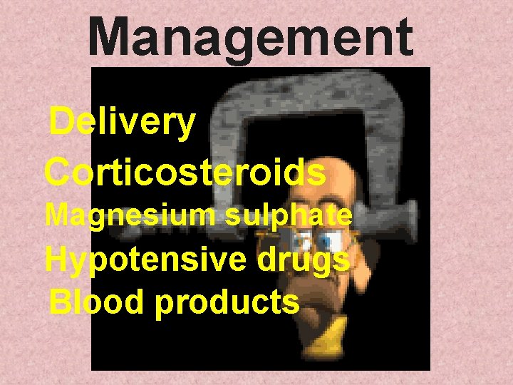 Management Delivery Corticosteroids Magnesium sulphate Hypotensive drugs Blood products 