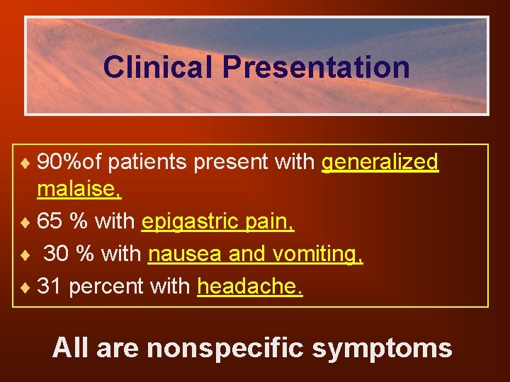 Clinical Presentation ¨ 90%of patients present with generalized malaise, ¨ 65 % with epigastric