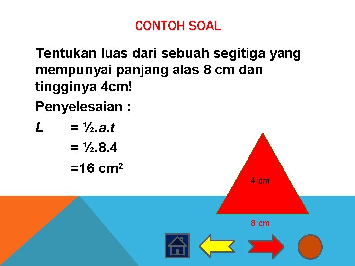 CONTOH SOAL Tentukan luas dari sebuah segitiga yang mempunyai panjang alas 8 cm dan