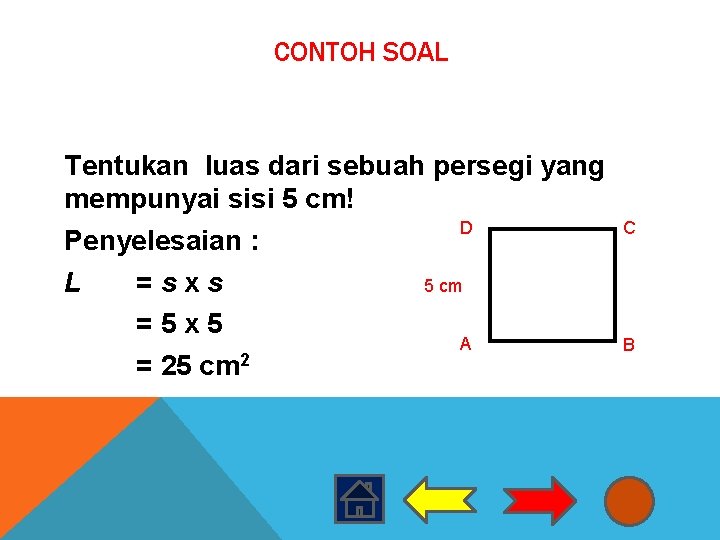 CONTOH SOAL Tentukan luas dari sebuah persegi yang mempunyai sisi 5 cm! D Penyelesaian