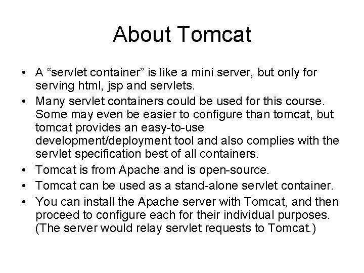 About Tomcat • A “servlet container” is like a mini server, but only for