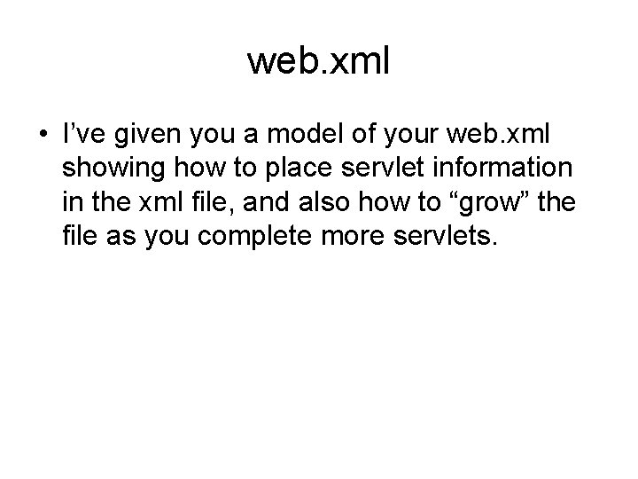 web. xml • I’ve given you a model of your web. xml showing how