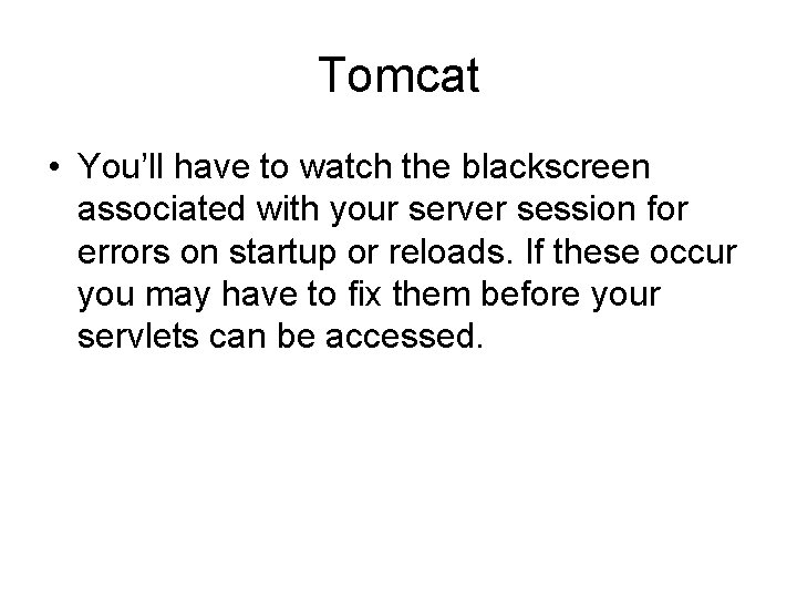 Tomcat • You’ll have to watch the blackscreen associated with your server session for