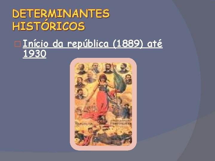 DETERMINANTES HISTÓRICOS � Início 1930 da república (1889) até 