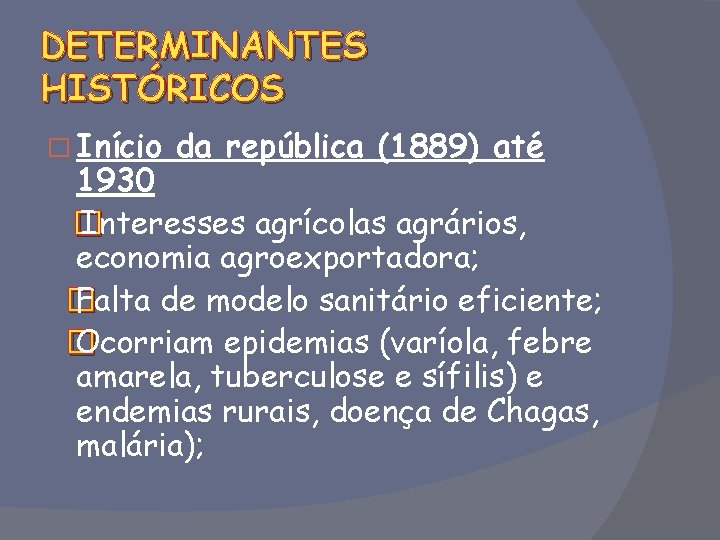 DETERMINANTES HISTÓRICOS � Início da república (1889) até 1930 � Interesses agrícolas agrários, economia