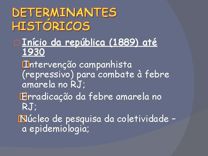 DETERMINANTES HISTÓRICOS � Início da república (1889) até 1930 � Intervenção campanhista (repressivo) para