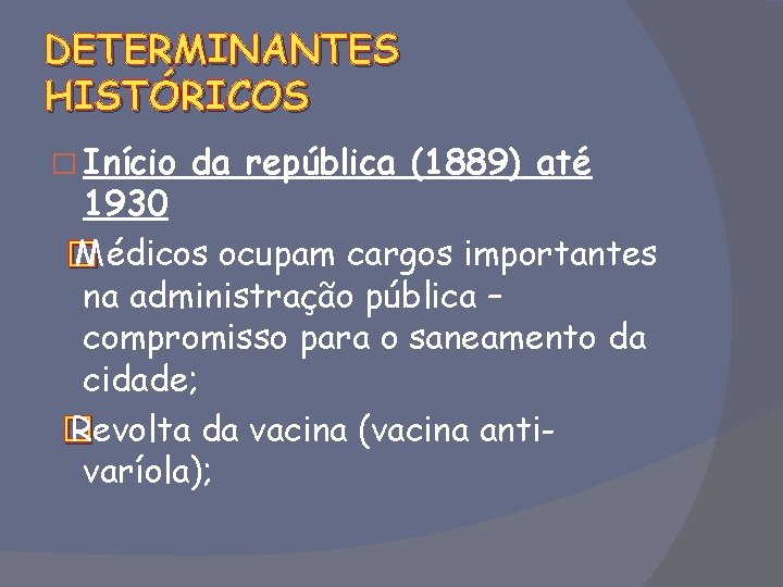 DETERMINANTES HISTÓRICOS � Início da república (1889) até 1930 � Médicos ocupam cargos importantes