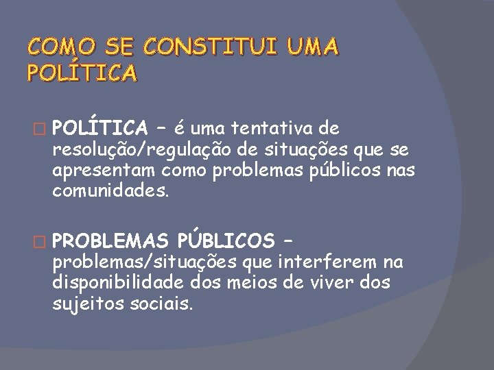 COMO SE CONSTITUI UMA POLÍTICA � POLÍTICA – é uma tentativa de resolução/regulação de