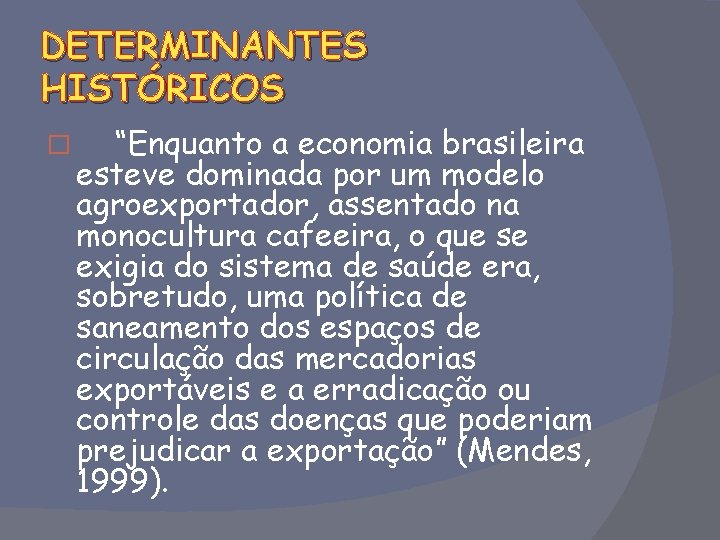 DETERMINANTES HISTÓRICOS � “Enquanto a economia brasileira esteve dominada por um modelo agroexportador, assentado