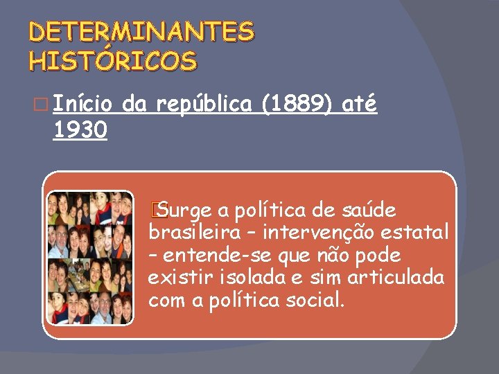 DETERMINANTES HISTÓRICOS � Início 1930 da república (1889) até � Surge a política de