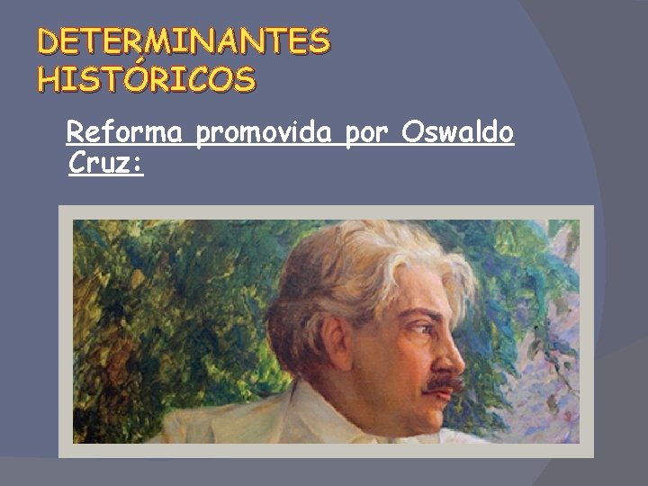 DETERMINANTES HISTÓRICOS Reforma promovida por Oswaldo Cruz: 