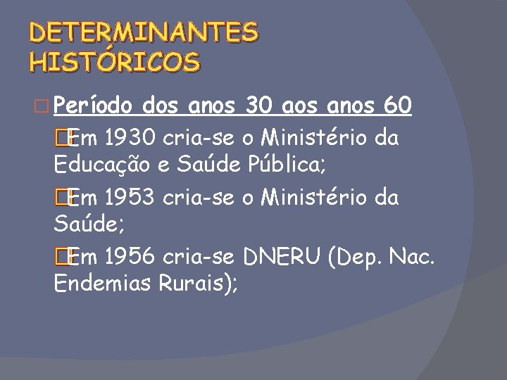 DETERMINANTES HISTÓRICOS � Período dos anos 30 aos anos 60 �Em 1930 cria-se o