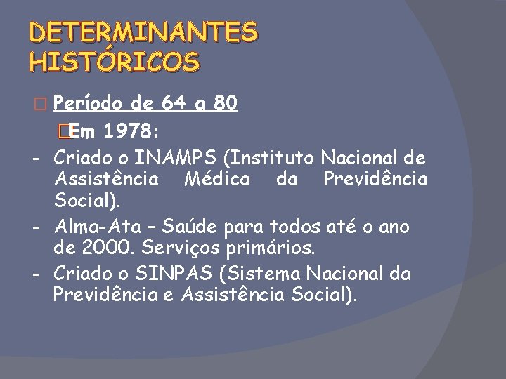 DETERMINANTES HISTÓRICOS Período de 64 a 80 �Em 1978: - Criado o INAMPS (Instituto